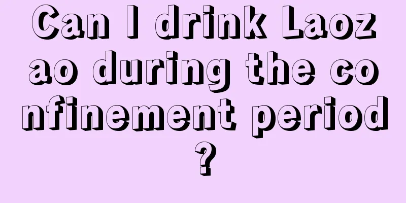 Can I drink Laozao during the confinement period?