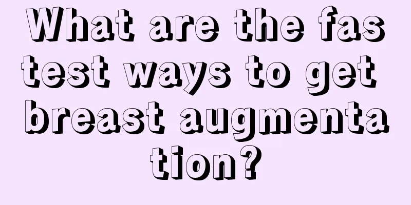 What are the fastest ways to get breast augmentation?