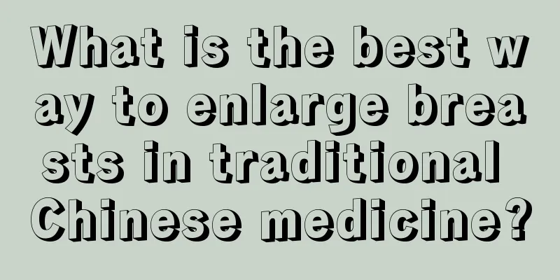 What is the best way to enlarge breasts in traditional Chinese medicine?