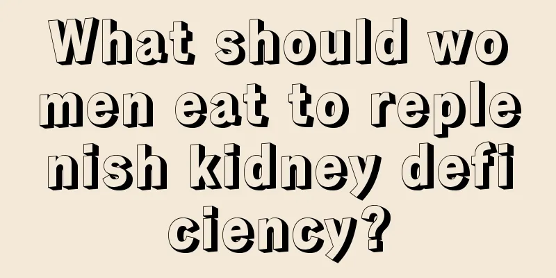 What should women eat to replenish kidney deficiency?