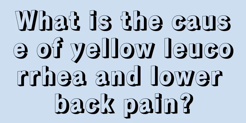 What is the cause of yellow leucorrhea and lower back pain?