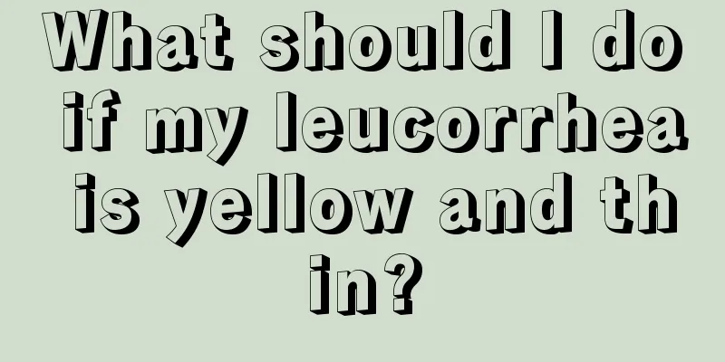 What should I do if my leucorrhea is yellow and thin?