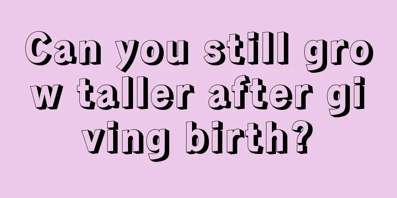 Can you still grow taller after giving birth?