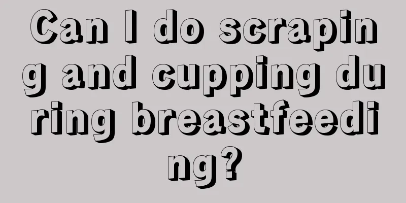 Can I do scraping and cupping during breastfeeding?