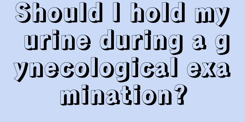 Should I hold my urine during a gynecological examination?