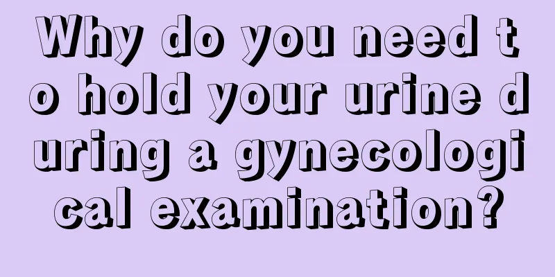 Why do you need to hold your urine during a gynecological examination?