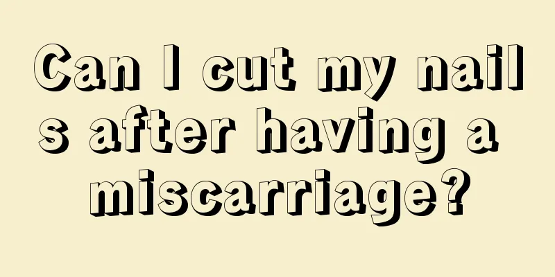 Can I cut my nails after having a miscarriage?