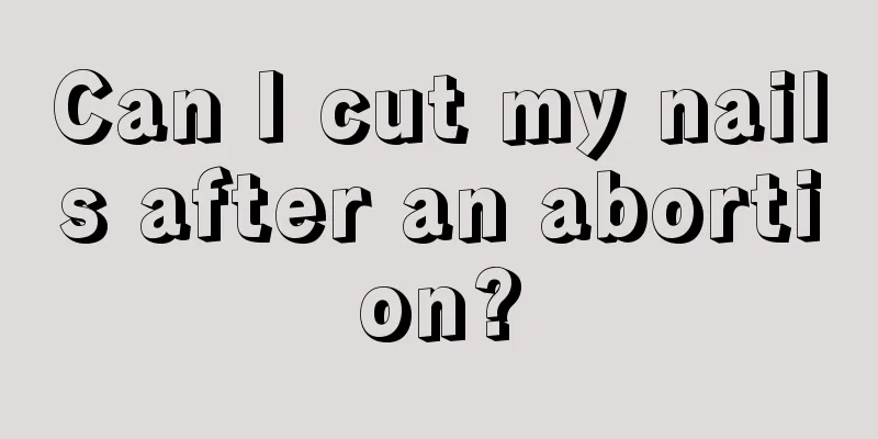 Can I cut my nails after an abortion?