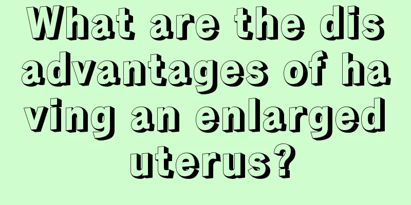 What are the disadvantages of having an enlarged uterus?