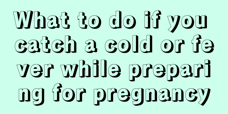 What to do if you catch a cold or fever while preparing for pregnancy