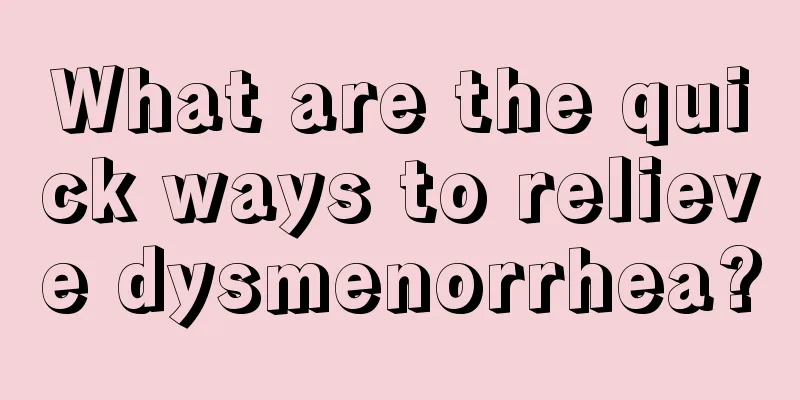 What are the quick ways to relieve dysmenorrhea?