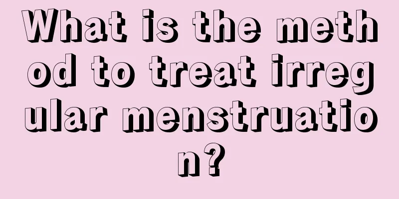 What is the method to treat irregular menstruation?