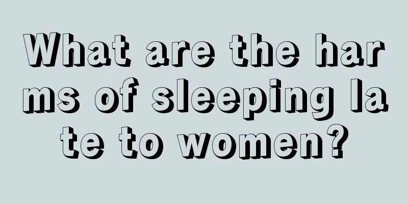 What are the harms of sleeping late to women?