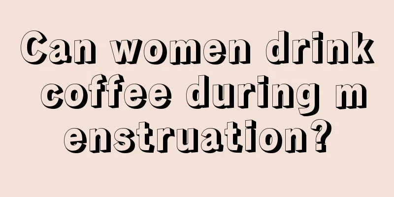 Can women drink coffee during menstruation?