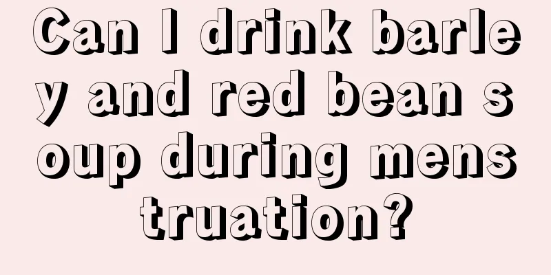 Can I drink barley and red bean soup during menstruation?