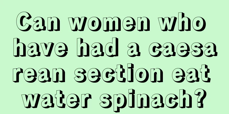 Can women who have had a caesarean section eat water spinach?