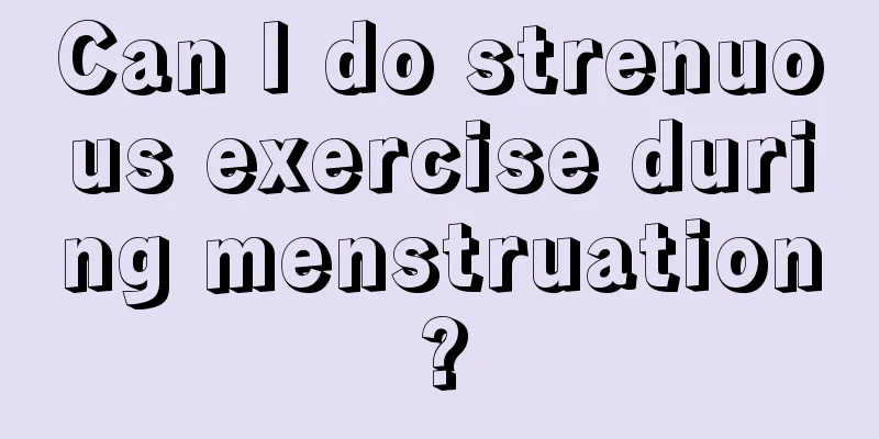 Can I do strenuous exercise during menstruation?