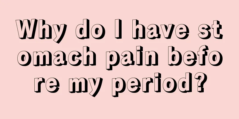 Why do I have stomach pain before my period?