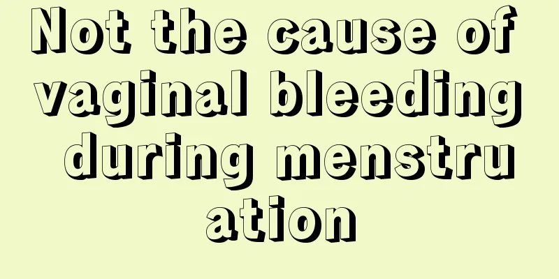 Not the cause of vaginal bleeding during menstruation