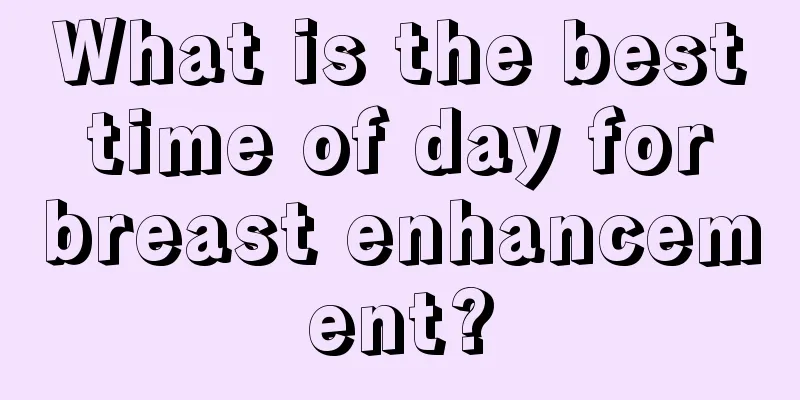 What is the best time of day for breast enhancement?