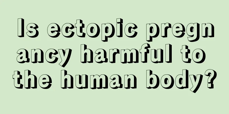 Is ectopic pregnancy harmful to the human body?