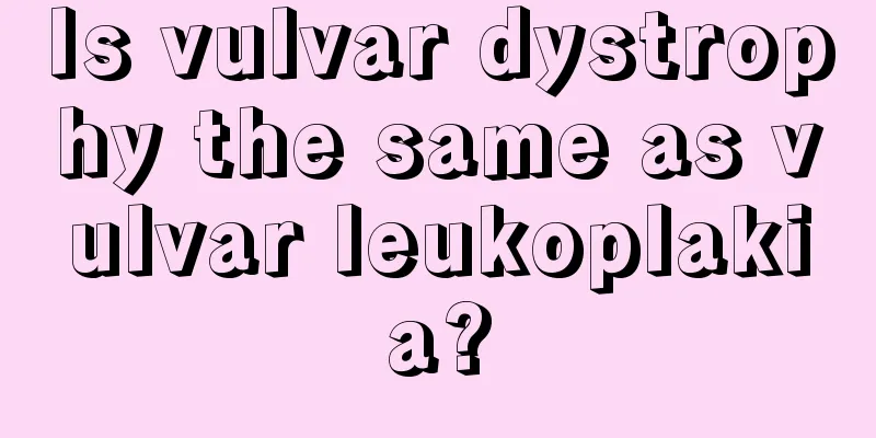 Is vulvar dystrophy the same as vulvar leukoplakia?