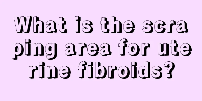 What is the scraping area for uterine fibroids?