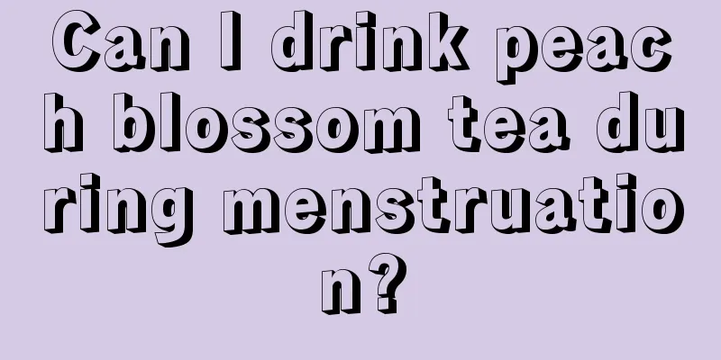 Can I drink peach blossom tea during menstruation?