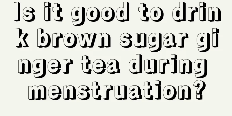 Is it good to drink brown sugar ginger tea during menstruation?