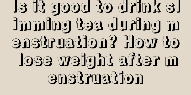 Is it good to drink slimming tea during menstruation? How to lose weight after menstruation