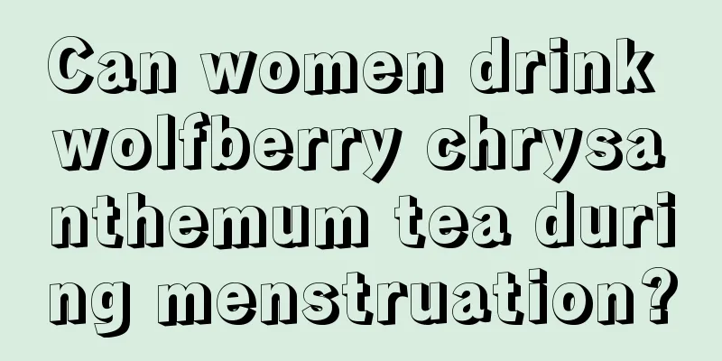 Can women drink wolfberry chrysanthemum tea during menstruation?