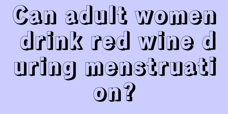 Can adult women drink red wine during menstruation?