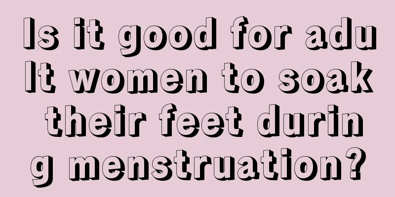 Is it good for adult women to soak their feet during menstruation?