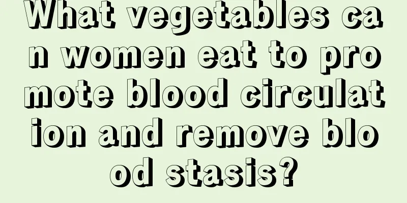 What vegetables can women eat to promote blood circulation and remove blood stasis?