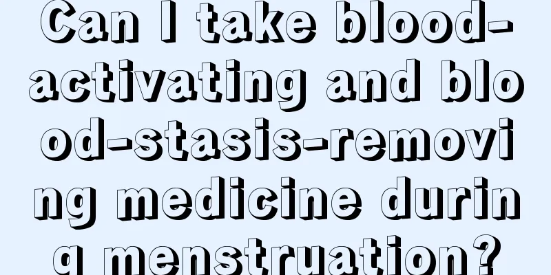 Can I take blood-activating and blood-stasis-removing medicine during menstruation?