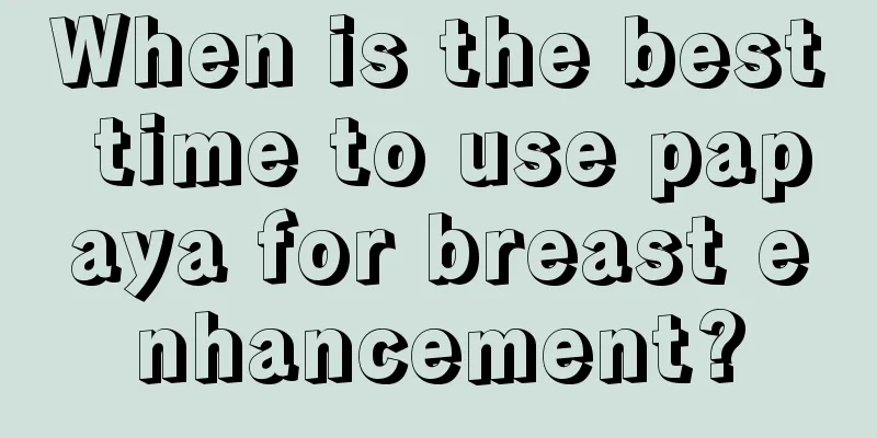 When is the best time to use papaya for breast enhancement?