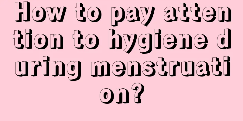 How to pay attention to hygiene during menstruation?