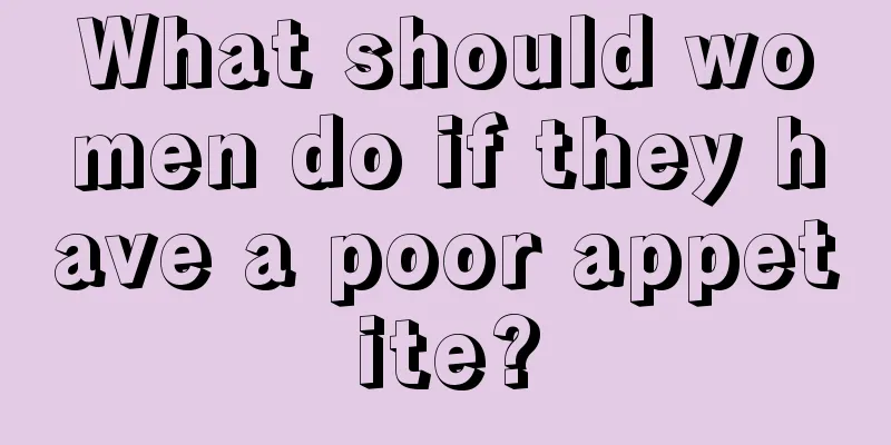 What should women do if they have a poor appetite?