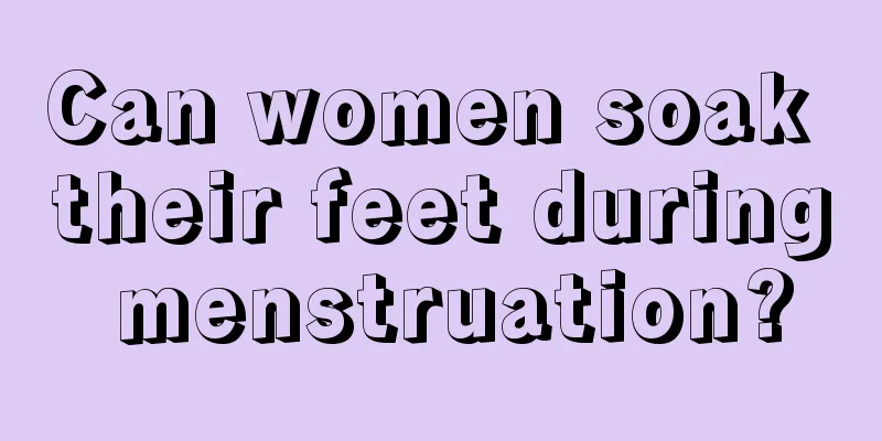 Can women soak their feet during menstruation?