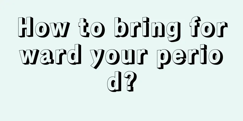 How to bring forward your period?