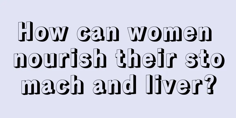 How can women nourish their stomach and liver?