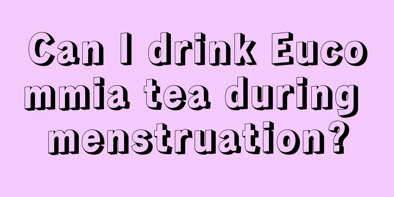 Can I drink Eucommia tea during menstruation?