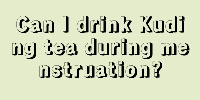 Can I drink Kuding tea during menstruation?