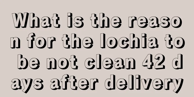 What is the reason for the lochia to be not clean 42 days after delivery