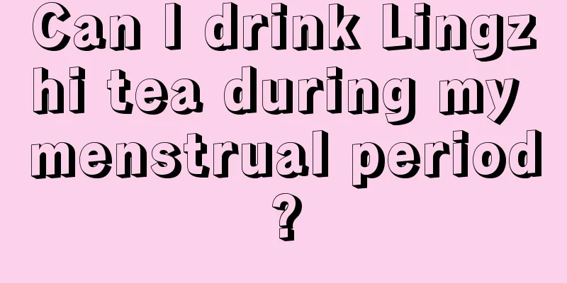 Can I drink Lingzhi tea during my menstrual period?