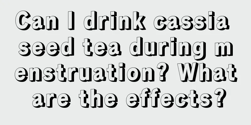 Can I drink cassia seed tea during menstruation? What are the effects?