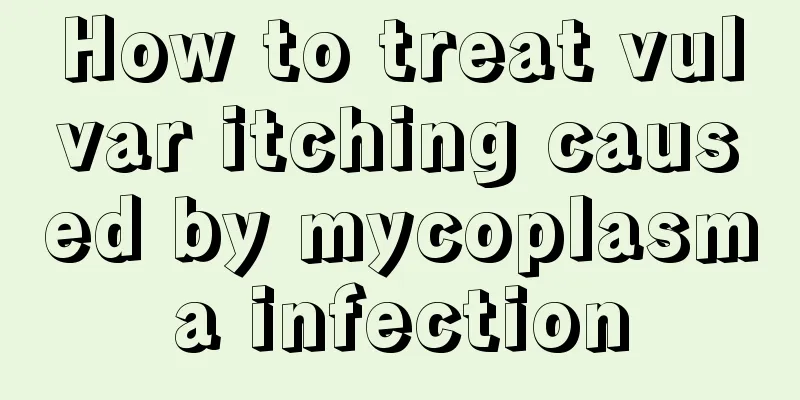 How to treat vulvar itching caused by mycoplasma infection