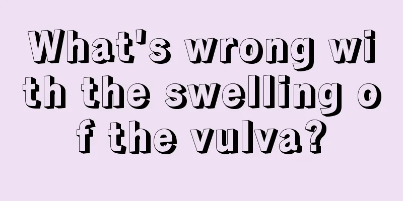 What's wrong with the swelling of the vulva?