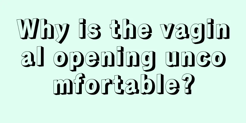 Why is the vaginal opening uncomfortable?