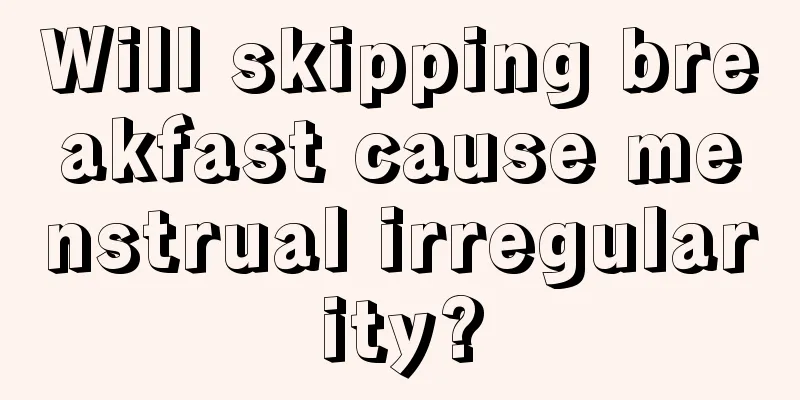 Will skipping breakfast cause menstrual irregularity?